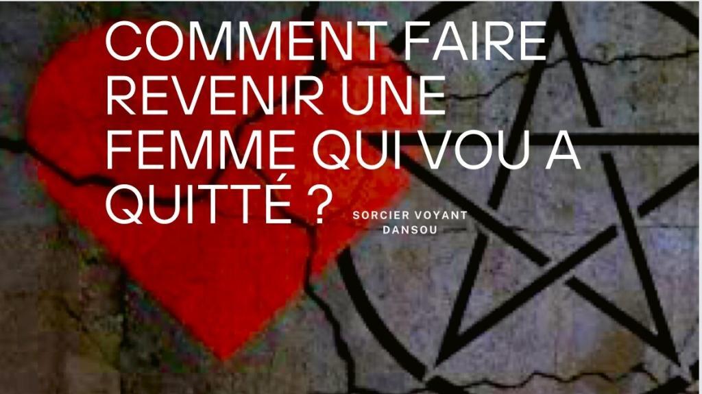 Comment faire revenir une femme qui vous a quitté : voici un rituel pour faire revenir une femme qui vous a quitté avec la magie blanche